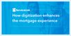 How digitization enhances the mortgage experience